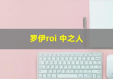 罗伊roi 中之人